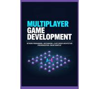 MULTIPLAYER GAME DEVELOPMENT: Network Programming Matchmaking Client Server Architecture Synchronization and Online Gameplay