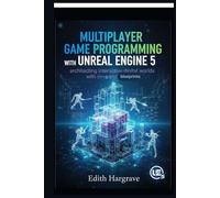 Multiplayer Game Programming with Unreal Engine 5: Architecting Interactive Digital Worlds with C++ and Blueprints (The Pragmatic Edith's Guide)