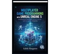 Multiplayer Game Programming with Unreal Engine 5: Architecting Interactive Digital Worlds with C++ and Blueprints (The Pragmatic Edith's Guide)