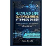 Multiplayer Game Programming with Unreal Engine 5: Mastering Networked Combat and Co-op Architecture: A Definitive Guide to Synchronized Physics and Client-Server Logic (The Caelum Protocol)
