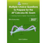 Multiple Choice Questions To Prepare For the AP Calculus BC Exam: 7 Practice Exams (1 Digital Exam), Theorems, Formulas & Proven Tips for the AP® Exam
