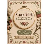 Multiple Count Cross Stitch Graph Paper Notebook | 10, 14, 16 & 18 Count: Includes Extra Notes, Project Planner & Reference Tables | 30 Pages Per Count | 136 Pages | 8.5 x 11 in