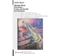 Multiple Minds One Body - Liebe und Identität als Metadaten: Die Entwicklung von der Leser*in zur Nutzer*in am Beispiel von Liebesgeschichten in ... 12 (Literatur in der digitalen Gesellschaft)