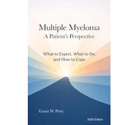 Multiple Myeloma-A Patient's Perspective: What to Expect, What to Do, and How to Cope