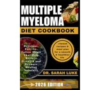 MULTIPLE MYELOMA DIET COOKBOOK: Delicious, Easy-to-Follow Meals That Help Restore Strength and Promote Healing Naturally