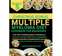 MULTIPLE MYELOMA DIET COOKBOOK FOR BEGINNERS: Over 100+ soothing recipes to rebuild your bones and energy within 5mins, shopping list, Christmas ... to eat and what to avoid for novice health.