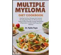 MULTIPLE MYELOMA DIET COOKBOOK: Healing Nutrition Recipes And Immune-Boosting Meal Plans For Blood Cancer Support, Bone Strength, Energy Restoration, Inflammation Control, And Long-Term Wellness