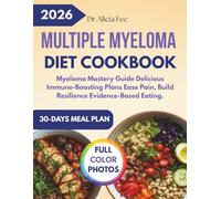 MULTIPLE MYELOMA DIET COOKBOOK: Myeloma Mastery Guide Delicious Immune-Boosting Plans Ease Pain, Build Resilience Evidence-Based Eating.
