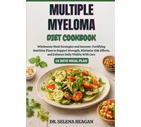 MULTIPLE MYELOMA DIET COOKBOOK: Wholesome Meal Strategies and Immune-Fortifying Nutrition Plans to Support Strength, Minimize Side Effects, and Enhance Daily Vitality With Care
