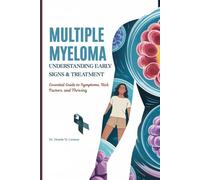 MULTIPLE MYELOMA UNDERSTANDING EARLY SIGNS & TREATMENT: Essential Guide to Symptoms, Risk Factors, and Thriving