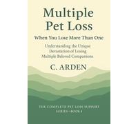 Multiple Pet Loss: When You Lose More Than One (The Complete Pet Loss Support Series)