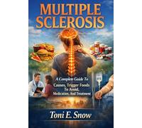 MULTIPLE SCLEROSIS A Complete Guide To Causes, Trigger Foods To Avoid, Medication, And Treatment