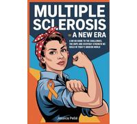 Multiple Sclerosis: A New Era: A No-BS Guide to the Challenges, the Hope, and the Everyday Strength We Build in Today’s Modern World