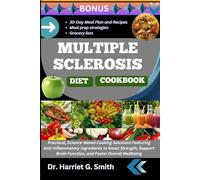 MULTIPLE SCLEROSIS DIET COOKBOOK: Practical, Science-Based Cooking Solutions Featuring Anti-Inflammatory Ingredients to Boost Strength, Support Brain Function, and Foster Overall Wellbeing