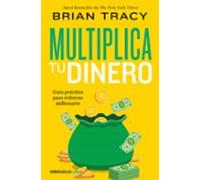 Multiplica tu dinero: Guía práctica para volverse millonario (Clave)