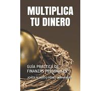 MULTIPLICA TU DINERO: GUÍA PRÁCTICA DE FINANZAS PERSONALES