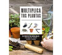 Multiplica tus plantas: 25 proyectos infalibles con esquejes, acodos, división o siembra (LAROUSSE - Libros Ilustrados/ Prácticos - Ocio y naturaleza - Jardinería)