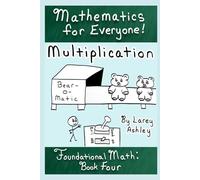 Multiplication: A funny math book for teens and adults that need to review the basics! Book Four of Foundational Math, part of the "Mathematics for Everyone!" series.