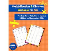 Multiplication and Division Workbook for Kids: Practice-Based Activities to Improve Addition and Subtraction Skills