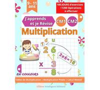 Multiplication CM1 CM2 - 100 JOURS d’exercices - J'apprends et je Révise: Tables de Multiplication, Multiplication Posée, Calcul Mental. Cahier de Calcul pour les Enfants en Primaire CM1 et CM2