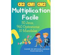 Multiplication Facile : 30 Jeux, 960 Opérations et 10 Mandalas - Cahier de Révision Ludique pour Enfants: Tables de multiplication, entraînement ... mandalas pour apprendre sans stress