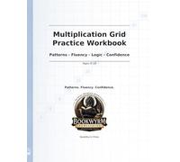 Multiplication Grid Practice Workbook: Patterns - Fluency - Logic - Confidence