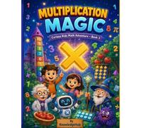 Multiplication Magic: A Fun and Illustrated Math Adventure That Teaches Multiplication, Times Tables, Arrays, Multiples, Factors, and Problem-Solving ... Exciting Adventure from Counting to Calculus)