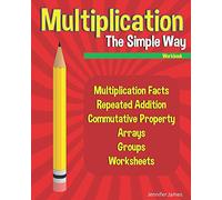 Multiplication The Simple Way Workbook: Multiplication Facts, Repeated Addition, Commutative Property, Arrays, Groups, Worksheets