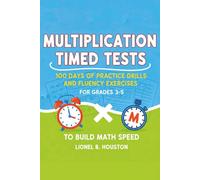 Multiplication Timed Tests: 100 Days of Practice Drills and Fluency Exercises for Grades 3-5 to Build Math Speed (THE MATH MASTERY)