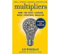 Multipliers, Revised and Updated: How the Best Leaders Make Everyone Smart