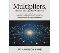 Multipliers, Revised And Updated Workbook: A Practical Workbook for Unlocking Team Potential, Amplifying Leadership Impact, and Creating a Culture of Growth and Excellence.