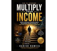 Multiply Your Income: Simple Strategies, Smarter Habits, and Modern Income Systems to Earn More Without Burning Yourself Out (The 1% Upgrade)