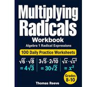 Multiplying Radicals Workbook: 100 Daily Practice Worksheets - Algebra 1 Radical Expressions, Coefficient Multiplication and Variables for Grades 8-10