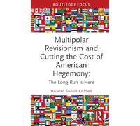 Multipolar Revisionism and Cutting the Cost of American Hegemony: The Long-Run is Here (Routledge Advances in International Relations and Global Politics)