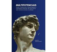 MULTIPOTENCIAIS: COMO TRANSFORMAR INQUIETAÇÃO E INTERESSES DIVERSOS EM ATOS PARA UMA CARREIRA ÚNICA E VALIOSA