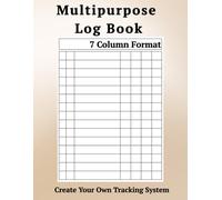 Multipurpose Log Book 7 Column Format: Create Your Own Tracking System for Business, Work, or Daily Use
