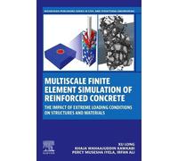 Multiscale Finite Element Simulation of Reinforced Concrete: The Impact of Extreme Loading Conditions on Structures and Materials (Woodhead Publishing Series in Civil and Structural Engineering)