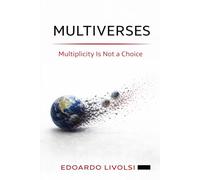 Multiverses: Multiplicity Is Not a Choice (Foundations of Reality)