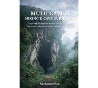 MULU CAVES HIKING & CAVE GUIDE 2026: Sarawak, Malaysian Borneo - UNESCO Rainforest Adventures, Underground Wonders & Jungle Trekking Routes: 70 (The World Explorer Series)