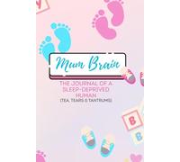 Mum Brain: The Journal of a Sleep-Deprived Human (Tea, Tears & Tantrums)