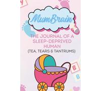 Mum Brain: The Journal of a Sleep-Deprived Human (Tea, Tears & Tantrums)