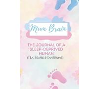 Mum Brain: The Journal of a Sleep-Deprived Human (Tea, Tears & Tantrums)