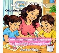 Mum I Love You: Simple and Cute Colouring Book - Mother's Day Special (Women in Everyday Life)