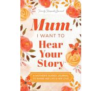 Mum, I Want to Hear Your Story (Expanded Edition): A Mother's Guided Journal To Share Her Life & Her Love (Hear Your Story Books)