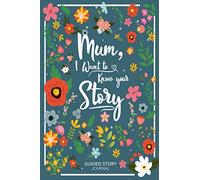 Mum, I Want To Know Your Story: A fun fill in the blank book for mum to share her adventures and life stories (The Story Of a Lifetime Books)