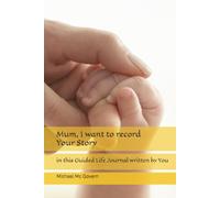 Mum, I want to record Your Story: in this Guided Life Journal written by You