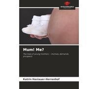 Mum! Me?: The lives of young mothers - motives, demands, prospects