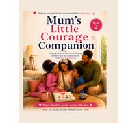 Mum’s Little Courage Companion: Helping Children Understand Healing, Hospital Care, and Coming Home with Love and Honesty