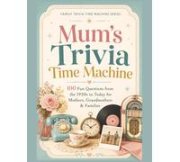 Mum’s Trivia Time Machine: 100 Fun Questions from the 1950s to Today for Mothers, Grandmothers & Families (Family Trivia Time Machine Series)
