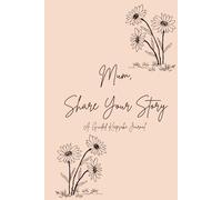 Mum, Share Your Story: A Guided Memory Book with 40 Heartfelt Questions to Create a Family Legacy | Keepsake Journal for Mothers to Share Their Life and Wisdom